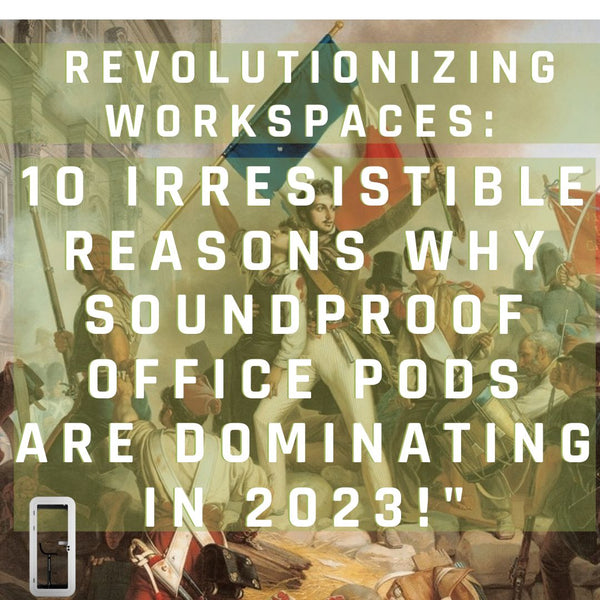 Revolutionizing Workspaces: 10 Irresistible Reasons Why Soundproof Office Pods are Dominating in 2023!"